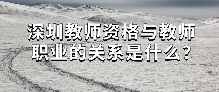 深圳教师资格与教师职业的关系是什么?